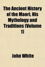 The Ancient History of the Maori His Mythology and Traditions