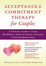 Acceptance and Commitment Therapy for Couples Using Mindfulness Values and Schema Awareness to Rebuild Relationships