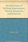 An Overview of Writing Assessment Theory Research and Practice