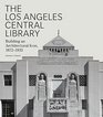 The Los Angeles Central Library Building an Architectural Icon 18721933