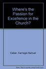 Where's the Passion for Excellence in the Church A Program for Renewal in Ministry and Theological Education