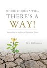 Where There's a Will There's a Way Succeeding in the Face of Turbulent Times