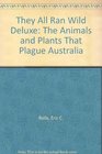 They All Ran Wild Deluxe The Animals and Plants That Plague Australia