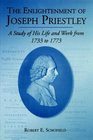 The Enlightenment Of Joseph Priestley A Study Of His Life And Works From 1733 To 1773