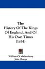 The History Of The Kings Of England And Of His Own Times