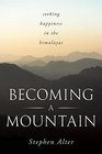 Becoming a Mountain Himalayan Journeys in Search of the Sacred and the Sublime
