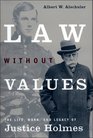 Law Without Values  The Life Work and Legacy of Justice Holmes