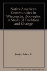 Native American Communities in Wisconsin 16001960 A Study of Tradition and Change