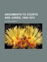 Arguments to Courts and Juries 18461874