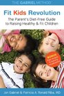 Fit Kids Revolution The Parent's DietFree Guide to Raising Healthy  Fit Children