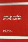 Incompressible Unemployment Causes Consequences and Alternatives