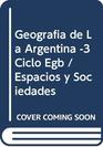 Geografia de La Argentina 3 Ciclo Egb / Espacios y Sociedades