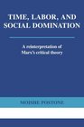 Time Labor and Social Domination  A Reinterpretation of Marx's Critical Theory