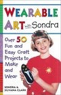Wearable Art With Sondra  Over 75 Fun and Easy Craft Projects to Make and Wear