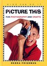 Picture This Fun Photography and Crafts