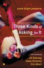 Susie Bright Presents: Three Kinds of Asking for It : Erotic Novellas by Eric Albert, Greta Christina, and Jill Soloway