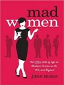 Mad Women: The Other Side of Life on Madison Avenue in the '60s and Beyond
