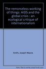 The remorseless working of things AIDS and the global crisis  an ecological critique of internationalism