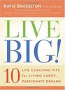 Live Big 10 Life Coaching Tips for Living Large Passionate Dreams