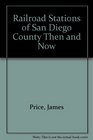 Railroad Stations of San Diego County Then and Now