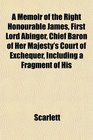A Memoir of the Right Honourable James First Lord Abinger Chief Baron of Her Majesty's Court of Exchequer Including a Fragment of His