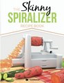 The Skinny Spiralizer Recipe Book Delicious Spiralizer Inspired Low Calorie Recipes For One  All Under 200 300 400  500 Calories