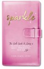 Sparkle The Girl's Guide to Living a Deliciously Dazzling Wildly Effervescent KickAss Life