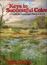 Keys to Successful Color  A Guide for Landscape Painters in Oil