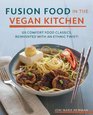 Fusion Food in the Vegan Kitchen 125 Comfort Food Classics Reinvented with an Ethnic Twist