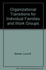 Organizational Transitions for Individuals Families and Work Groups