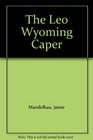 The Leo Wyoming Caper