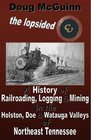 The Lopsided Three A History of Railroading Logging and Mining in the Holston Doe and Watauga Valleys of Northeast Tennessee
