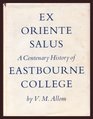 EX ORIENTE SALUS CENTENARY HISTORY OF EASTBOURNE COLLEGE