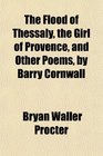 The Flood of Thessaly the Girl of Provence and Other Poems by Barry Cornwall