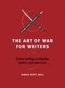 The Art of War for Writers: Fiction Writing Strategies, Tactics, and Exercises
