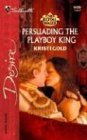 Persuading the Playboy King (Royal Wager, Bk 1) (Silhouette Desire, No 1600)