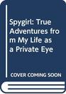 Spygirl  True Adventures from My Life as a Private Eye