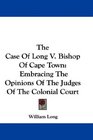 The Case Of Long V Bishop Of Cape Town Embracing The Opinions Of The Judges Of The Colonial Court