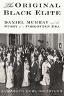 The Original Black Elite Daniel Murray and the Story of a Forgotten Era