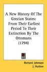 A New History Of The Grecian States From Their Earliest Period To Their Extinction By The Ottomans