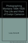 Photographing Montana 18941928 The Life and Work of Evelyn Cameron