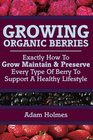 Growing Organic Berries Exactly How To Grow Maintain  Preserve Every Type Of Berry To Support A Healthy Lifestyle