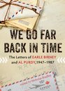 We Go Far Back in Time The Letters of Earle Birney and Al Purdy 19471984