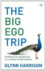 The Big Ego Trip Finding True Significance in a Culture of Selfesteem