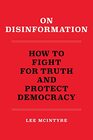 On Disinformation How to Fight for Truth and Protect Democracy
