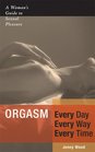 Orgasm Every Day Every Way Every Time A Woman's Guide to Sexual Pleasure