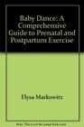 Baby Dance A Comprehensive Guide to Prenatal and Postpartum Exercise