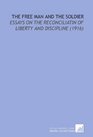 The Free Man and the Soldier Essays on the Reconciliatin of Liberty and Discipline