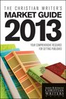 The Christian Writer's Market Guide 2013 Your Comprehensive Resource for Getting Published