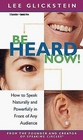 Be Heard Now How to Speak Naturally and Powerfully in Front of Any Audience